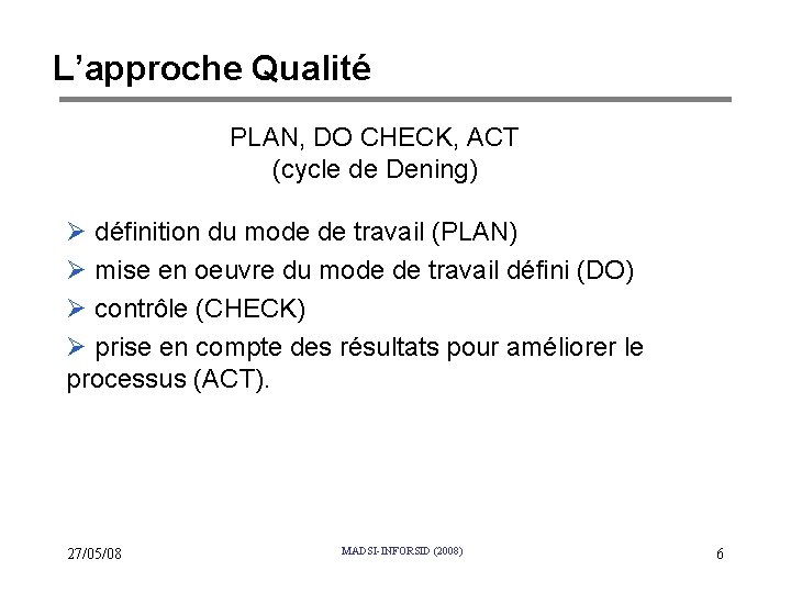 L’approche Qualité PLAN, DO CHECK, ACT (cycle de Dening) Ø définition du mode de