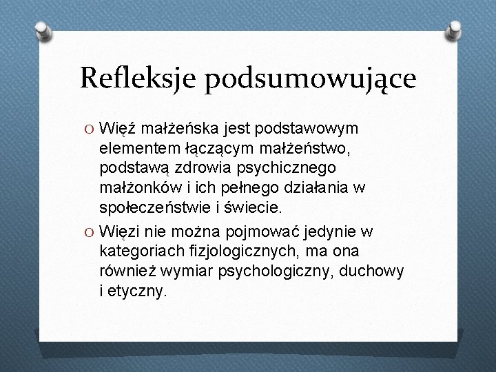 Refleksje podsumowujące O Więź małżeńska jest podstawowym elementem łączącym małżeństwo, podstawą zdrowia psychicznego małżonków