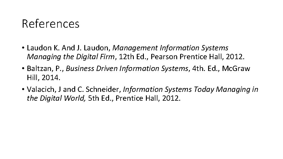 References • Laudon K. And J. Laudon, Management Information Systems Managing the Digital Firm,