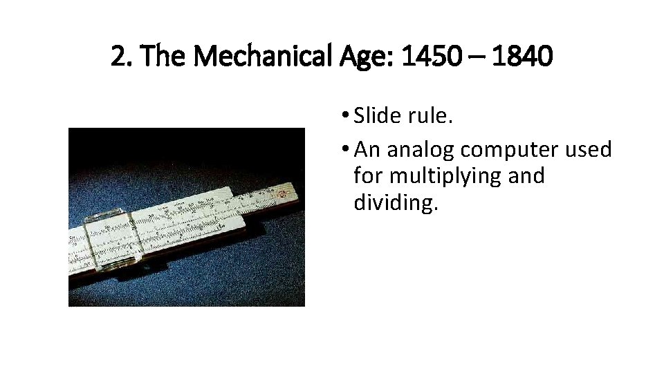 2. The Mechanical Age: 1450 – 1840 • Slide rule. • An analog computer