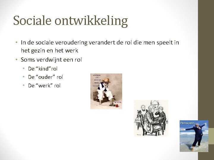 Sociale ontwikkeling • In de sociale veroudering verandert de rol die men speelt in