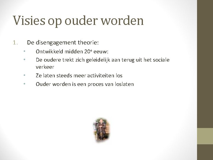 Visies op ouder worden 1. De disengagement theorie: • • Ontwikkeld midden 20 e