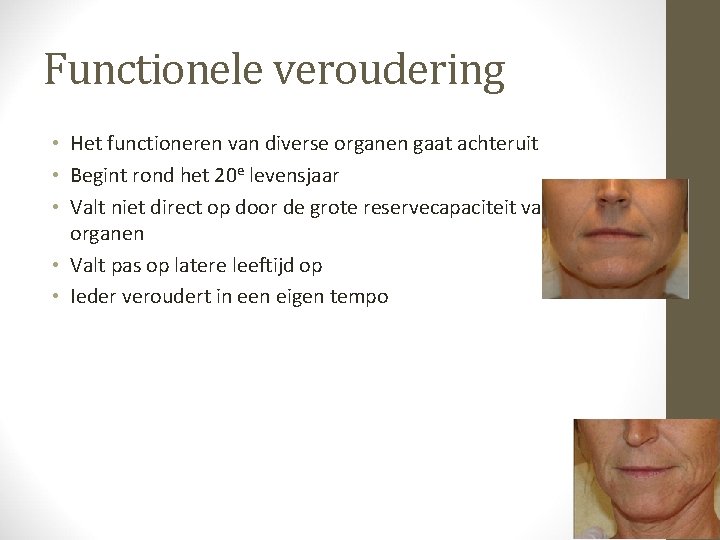 Functionele veroudering • Het functioneren van diverse organen gaat achteruit • Begint rond het