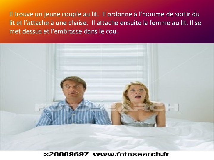 Il trouve un jeune couple au lit. Il ordonne à l'homme de sortir du