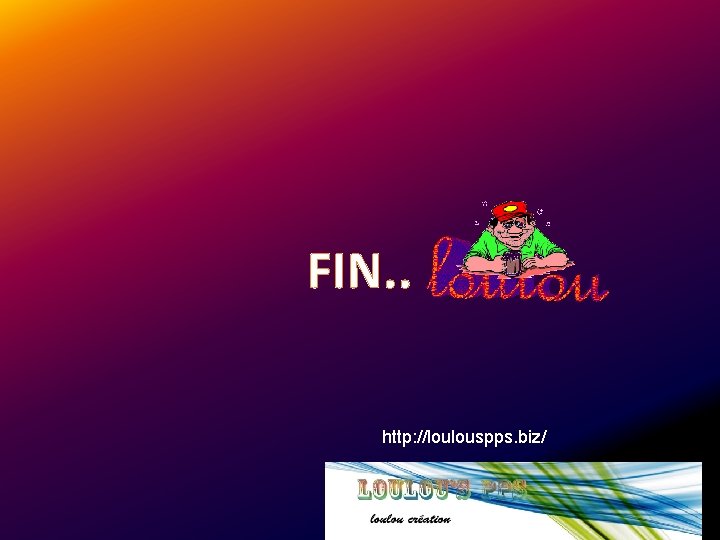 FIN. . http: //loulouspps. biz/ LOULOU…. 