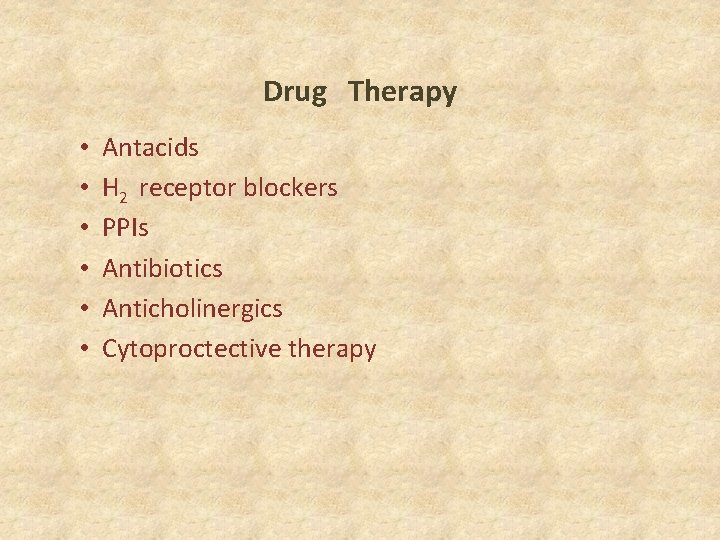 Drug Therapy • • • Antacids H 2 receptor blockers PPIs Antibiotics Anticholinergics Cytoproctective