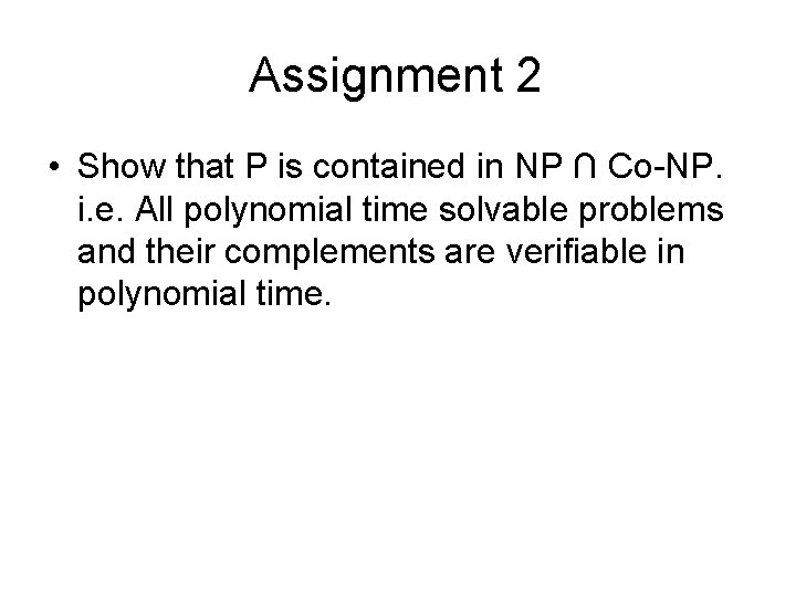 Assignment 2 • Show that P is contained in NP ∩ Co-NP. i. e.