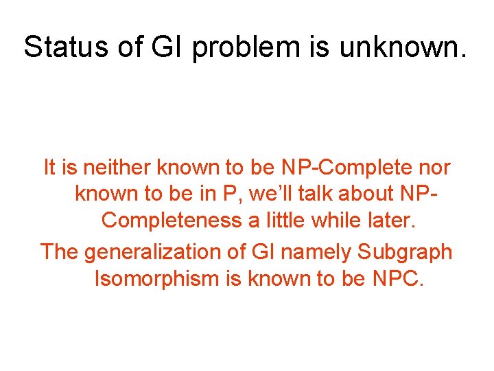 Status of GI problem is unknown. It is neither known to be NP-Complete nor