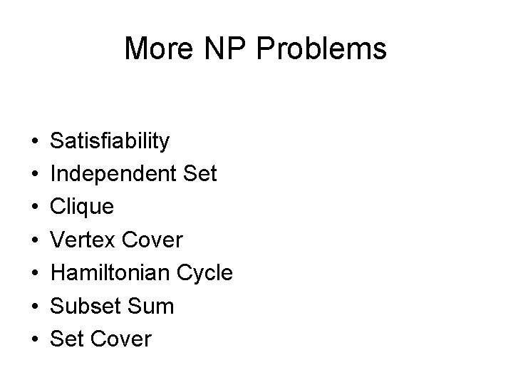 More NP Problems • • Satisfiability Independent Set Clique Vertex Cover Hamiltonian Cycle Subset
