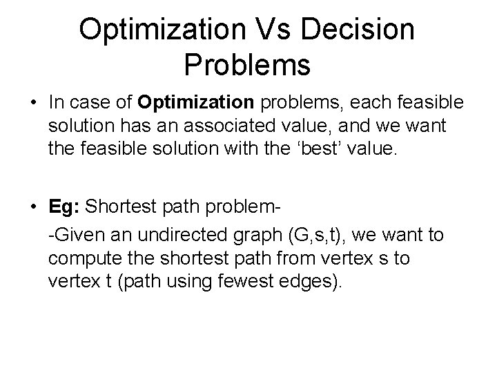 Optimization Vs Decision Problems • In case of Optimization problems, each feasible solution has