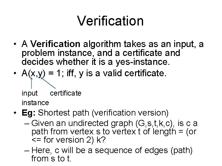 Verification • A Verification algorithm takes as an input, a problem instance, and a