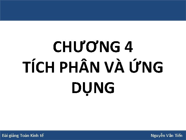 CHƯƠNG 4 TÍCH PH N VÀ ỨNG DỤNG Bài giảng Toán Kinh tế Nguyễn