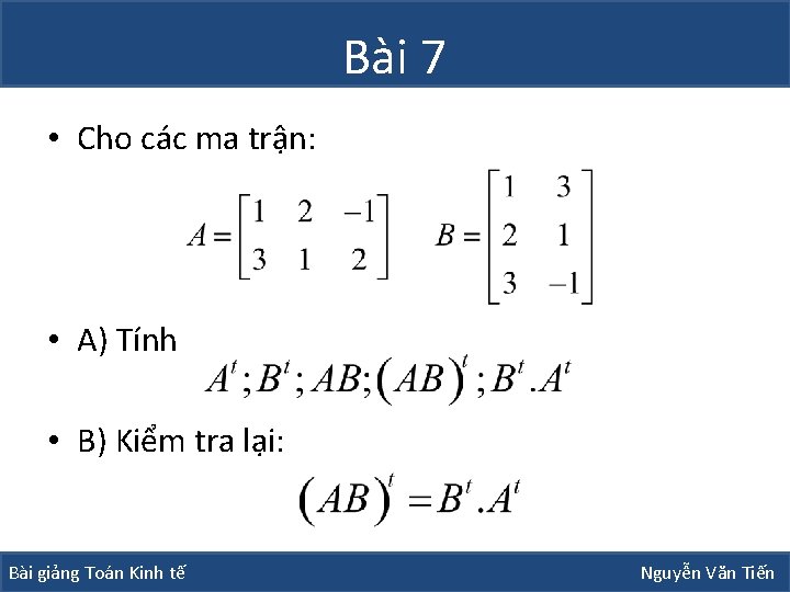 Bài 7 • Cho các ma trận: • A) Tính • B) Kiểm tra