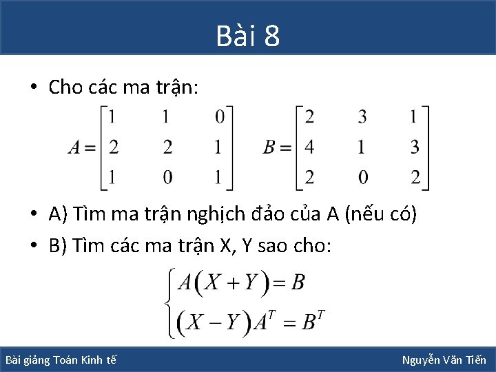 Bài 8 • Cho các ma trận: • A) Tìm ma trận nghịch đảo