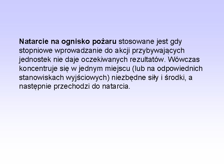 Natarcie na ognisko pożaru stosowane jest gdy stopniowe wprowadzanie do akcji przybywających jednostek nie