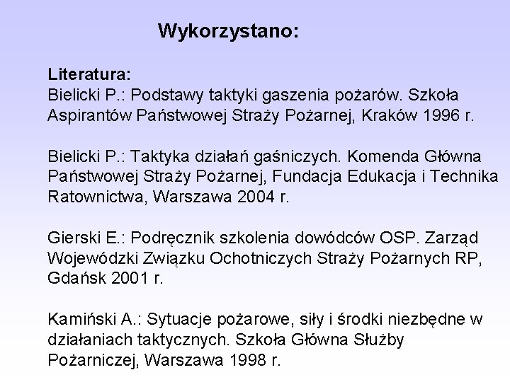 Wykorzystano: Literatura: Bielicki P. : Podstawy taktyki gaszenia pożarów. Szkoła Aspirantów Państwowej Straży Pożarnej,