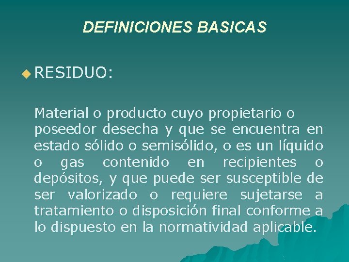 DEFINICIONES BASICAS u RESIDUO: Material o producto cuyo propietario o poseedor desecha y que