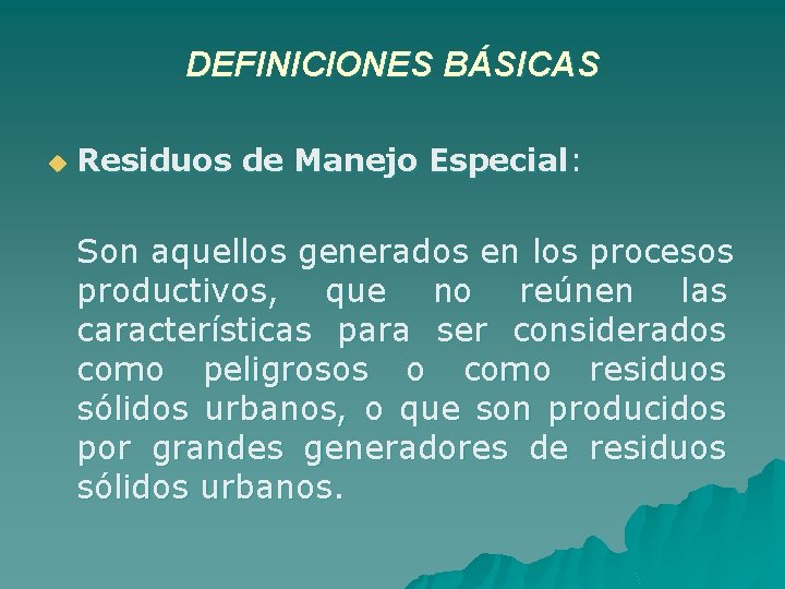 DEFINICIONES BÁSICAS u Residuos de Manejo Especial: Son aquellos generados en los procesos productivos,