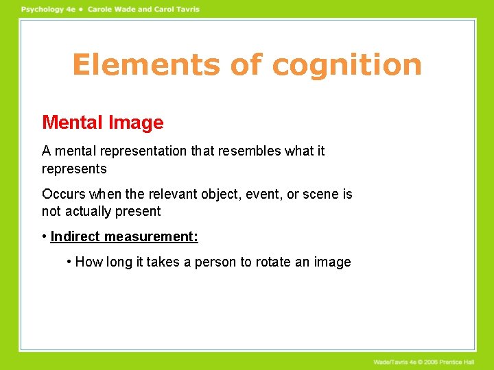 Elements of cognition Mental Image A mental representation that resembles what it represents Occurs