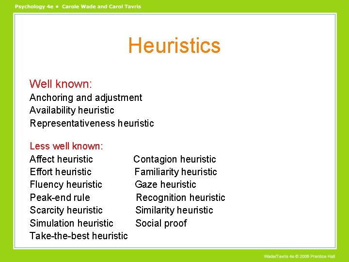 Heuristics Well known: Anchoring and adjustment Availability heuristic Representativeness heuristic Less well known: Affect