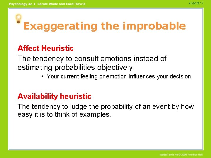 chapter 7 Exaggerating the improbable Affect Heuristic The tendency to consult emotions instead of