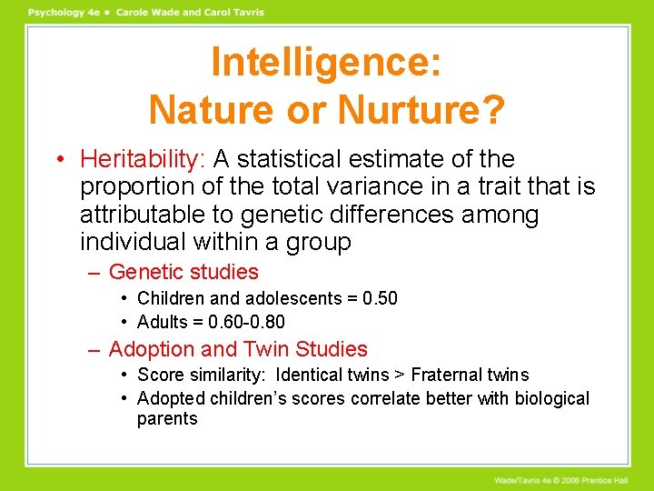 Intelligence: Nature or Nurture? • Heritability: A statistical estimate of the proportion of the