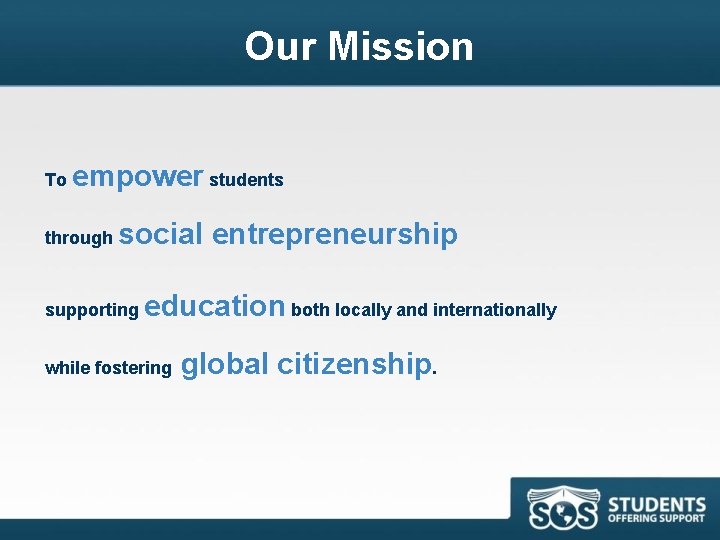 Our Mission To empower students through social entrepreneurship supporting education both locally and internationally