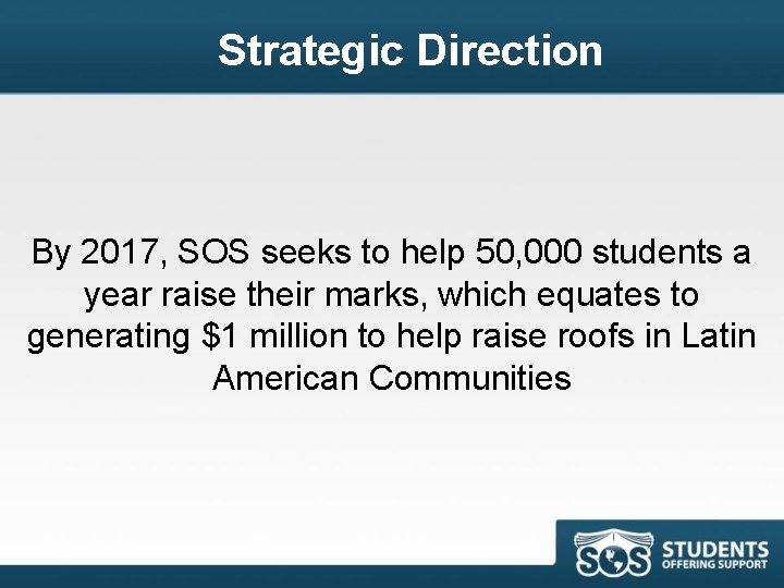 Strategic Direction By 2017, SOS seeks to help 50, 000 students a year raise