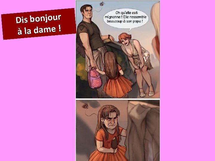 Dis bonjour à la dame ! 