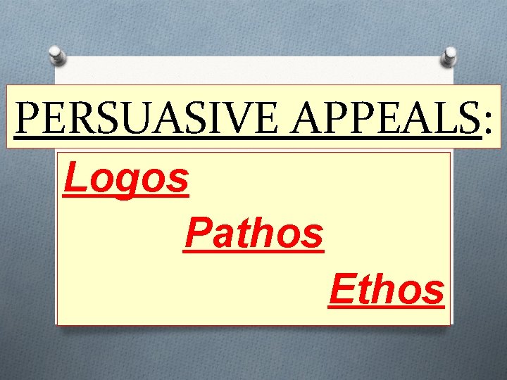 PERSUASIVE APPEALS: Logos Pathos Ethos 