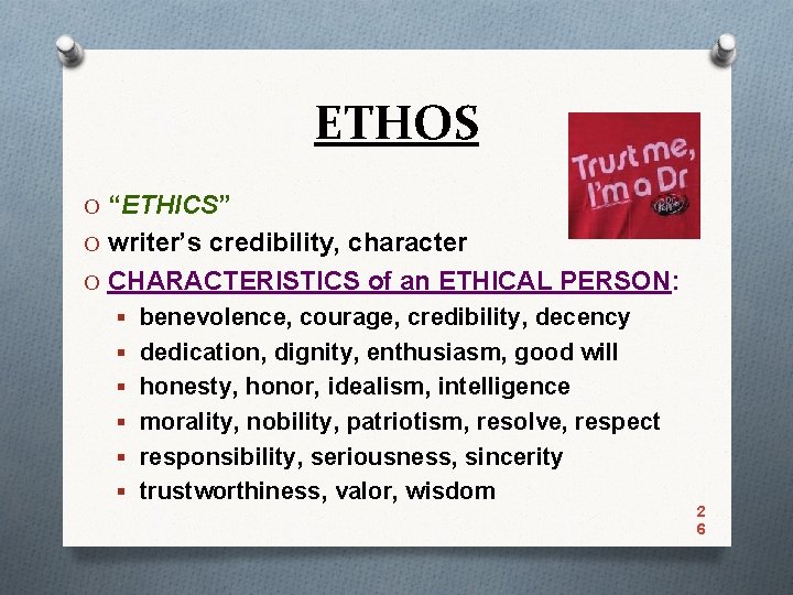 ETHOS O “ETHICS” O writer’s credibility, character O CHARACTERISTICS of an ETHICAL PERSON: §