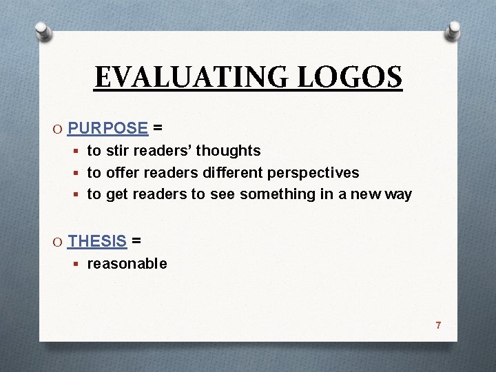 EVALUATING LOGOS O PURPOSE = § to stir readers’ thoughts § to offer readers