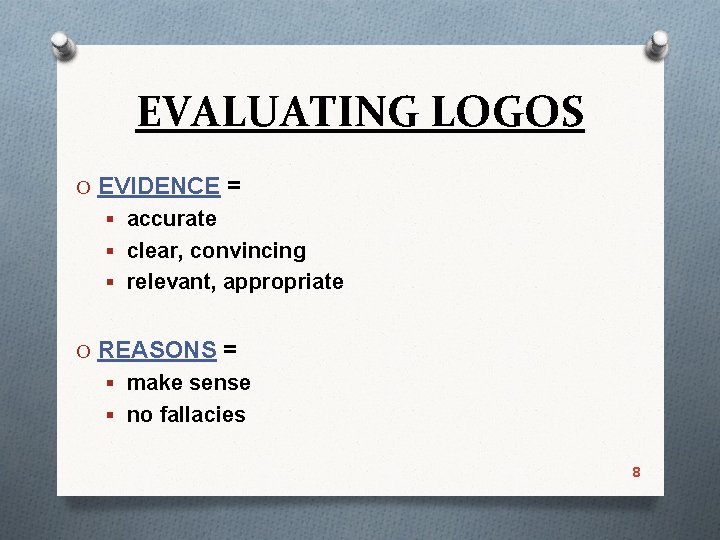 EVALUATING LOGOS O EVIDENCE = § accurate § clear, convincing § relevant, appropriate O