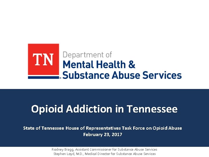 Opioid Addiction in Tennessee State of Tennessee House of Representatives Task Force on Opioid Opioid Addiction in Tennessee State of Tennessee House of Representatives Task Force on Opioid