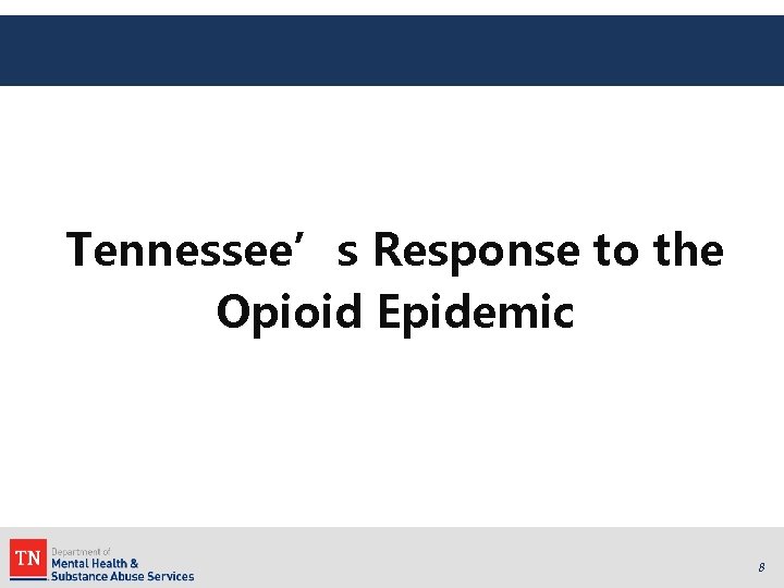Tennessee’s Response to the Opioid Epidemic 8 Tennessee’s Response to the Opioid Epidemic 8
