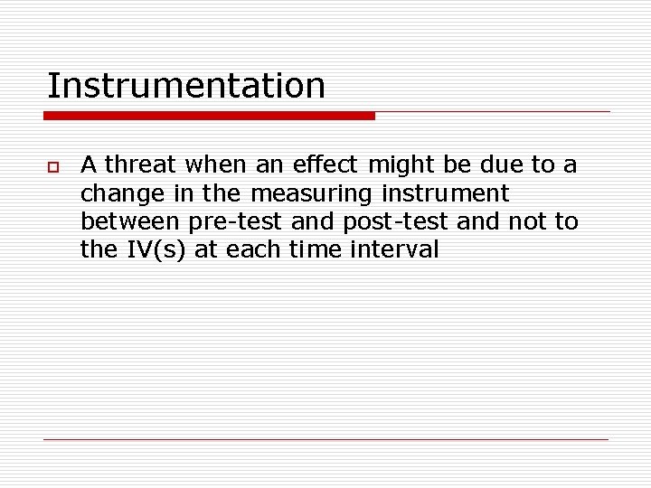 Instrumentation o A threat when an effect might be due to a change in
