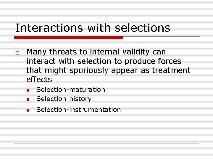 Interactions with selections o Many threats to internal validity can interact with selection to