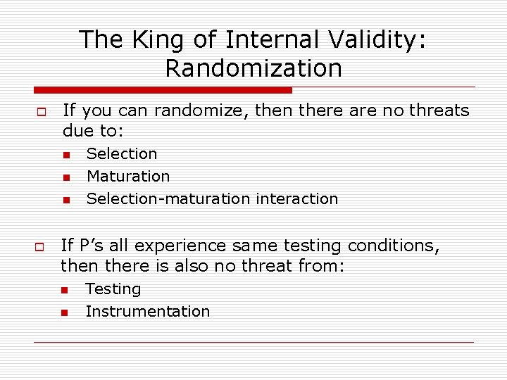 The King of Internal Validity: Randomization o If you can randomize, then there are