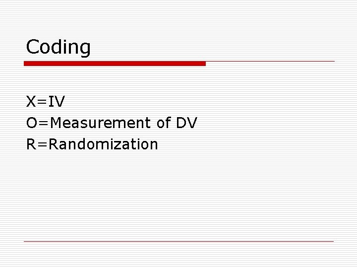 Coding X=IV O=Measurement of DV R=Randomization 