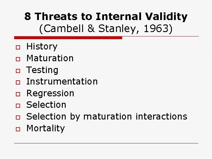 8 Threats to Internal Validity (Cambell & Stanley, 1963) o o o o History