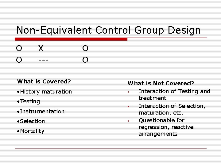 Non-Equivalent Control Group Design O O X --- What is Covered? • History maturation