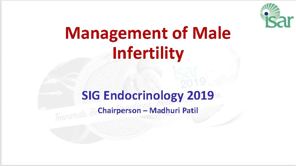 Management of Male Infertility SIG Endocrinology 2019 Chairperson – Madhuri Patil 