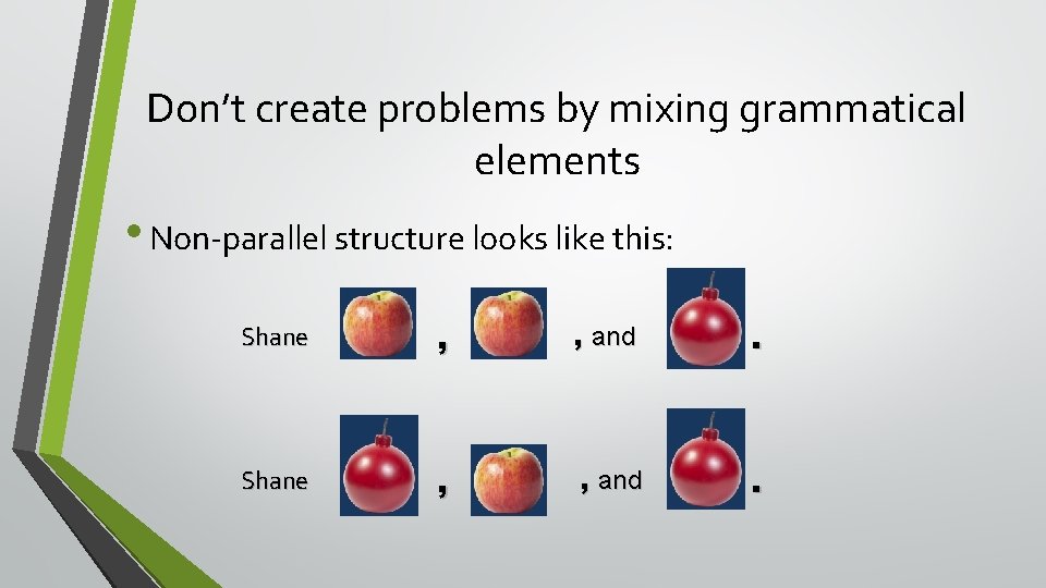 Don’t create problems by mixing grammatical elements • Non-parallel structure looks like this: Shane Don’t create problems by mixing grammatical elements • Non-parallel structure looks like this: Shane
