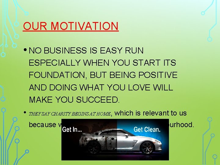 OUR MOTIVATION • NO BUSINESS IS EASY RUN ESPECIALLY WHEN YOU START ITS FOUNDATION,