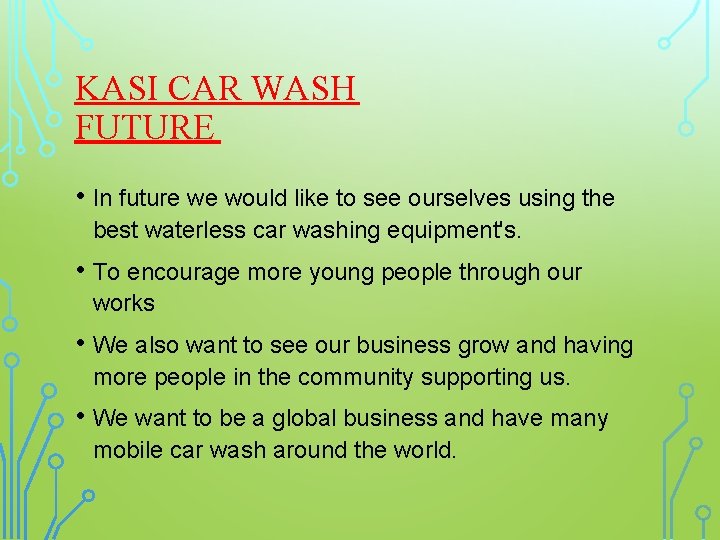 KASI CAR WASH FUTURE • In future we would like to see ourselves using