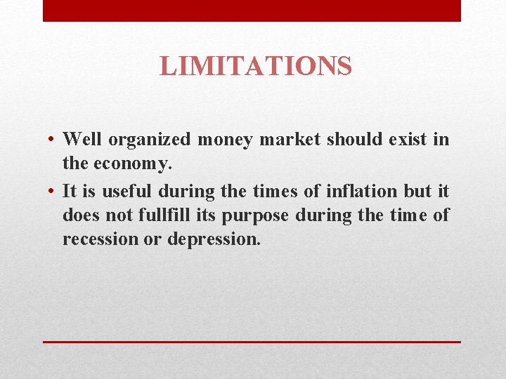 LIMITATIONS • Well organized money market should exist in the economy. • It is
