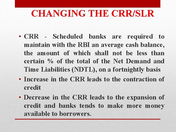 CHANGING THE CRR/SLR • CRR - Scheduled banks are required to maintain with the