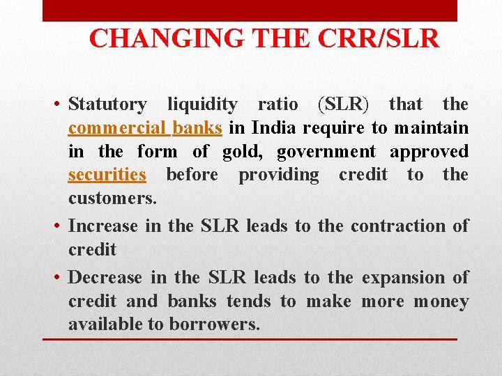 CHANGING THE CRR/SLR • Statutory liquidity ratio (SLR) that the commercial banks in India