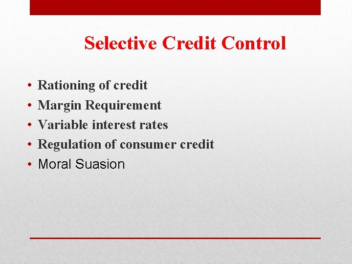 Selective Credit Control • • • Rationing of credit Margin Requirement Variable interest rates