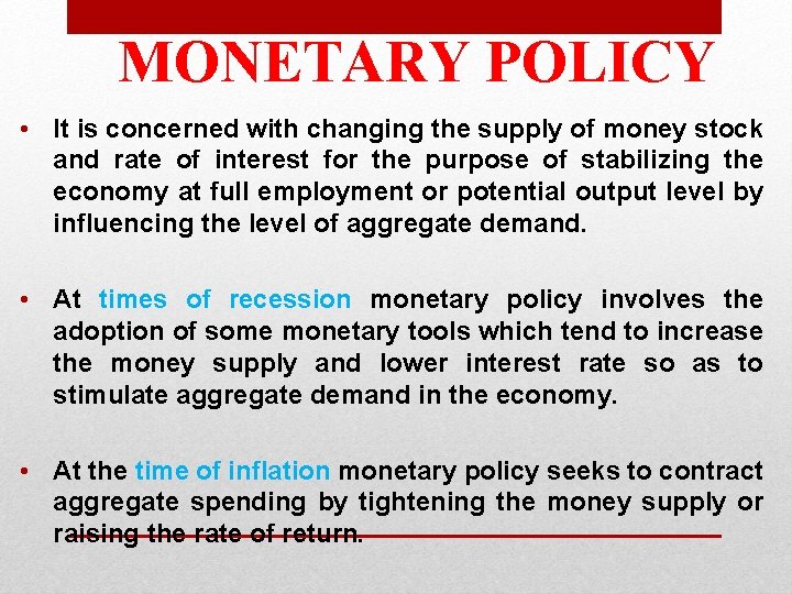 MONETARY POLICY • It is concerned with changing the supply of money stock and
